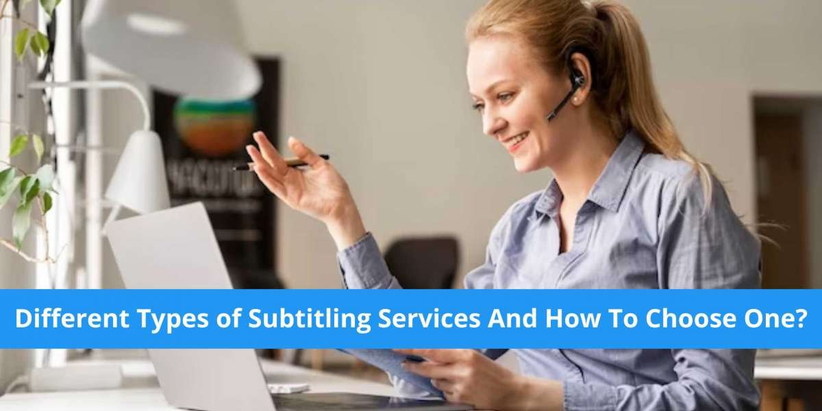 Different Types of Subtitling Services And How To Choose One?