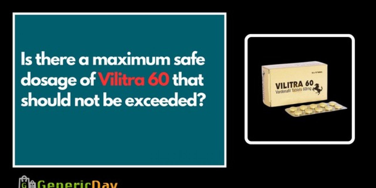 Is there a maximum safe dosage of Vilitra 60 that should not be exceeded?